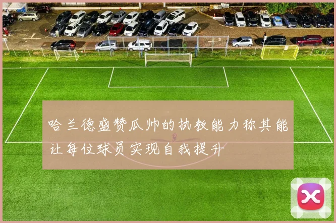 哈兰德盛赞瓜帅的执教能力称其能让每位球员实现自我提升