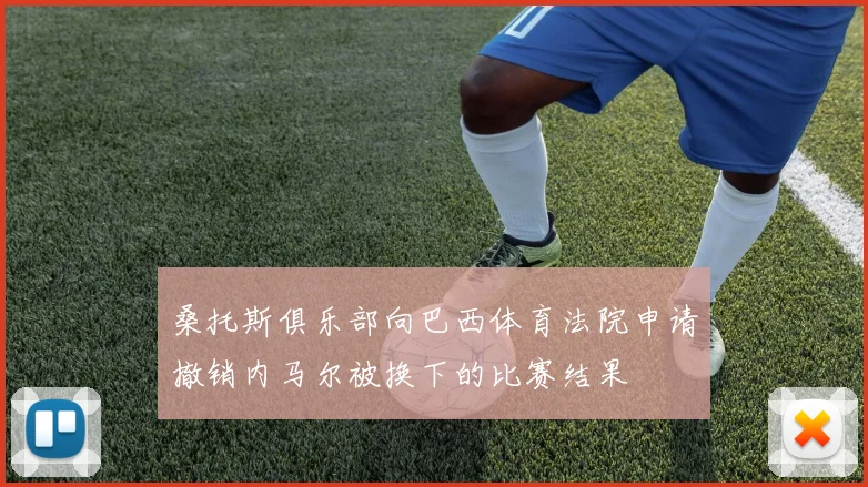 桑托斯俱乐部向巴西体育法院申请撤销内马尔被换下的比赛结果